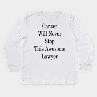 Cancer Will Never Stop This Awesome Lawyer Kids Long Sleeve T-Shirt